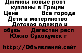 Джинсы новые рост 116 куплены в Греции › Цена ­ 1 000 - Все города Дети и материнство » Детская одежда и обувь   . Дагестан респ.,Южно-Сухокумск г.